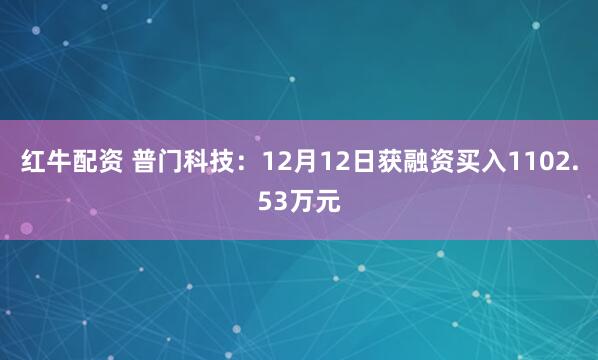 红牛配资 普门科技：12月12日获融资买入1102.53万元
