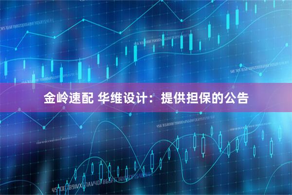 金岭速配 华维设计：提供担保的公告