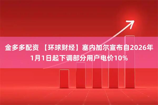 金多多配资 【环球财经】塞内加尔宣布自2026年1月1日起下调部分用户电价10%